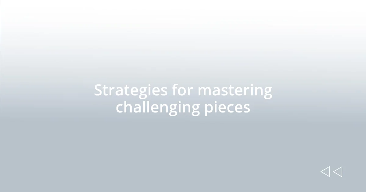 Strategies for mastering challenging pieces