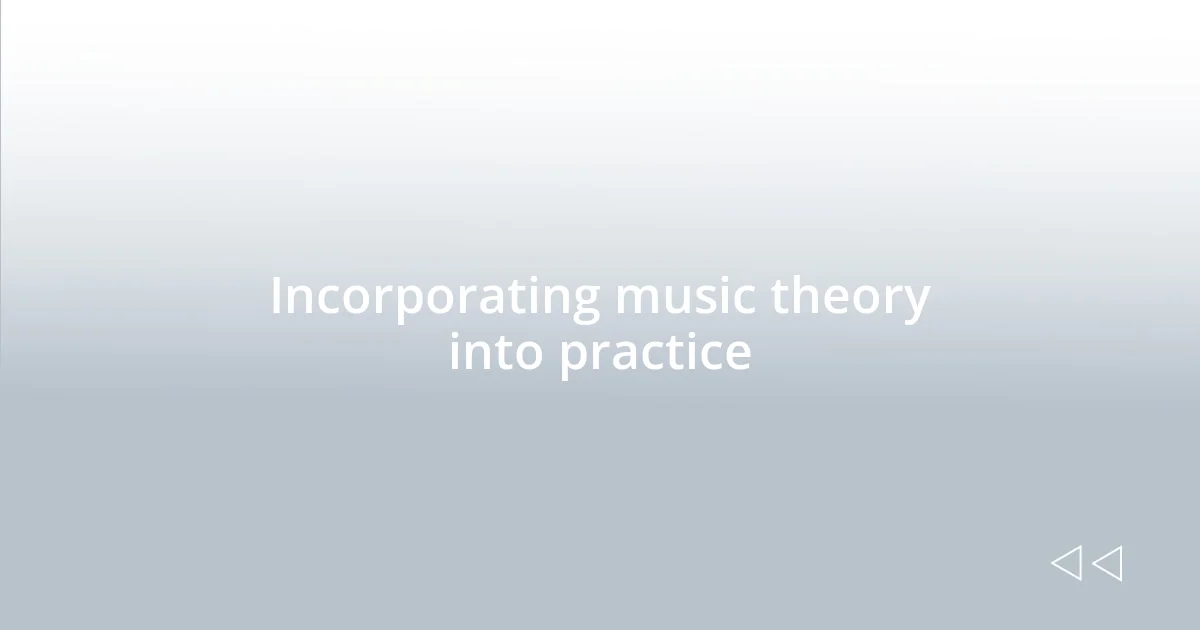 Incorporating music theory into practice