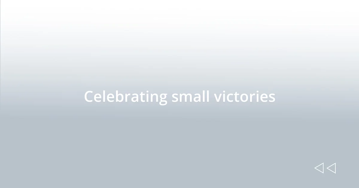 Celebrating small victories