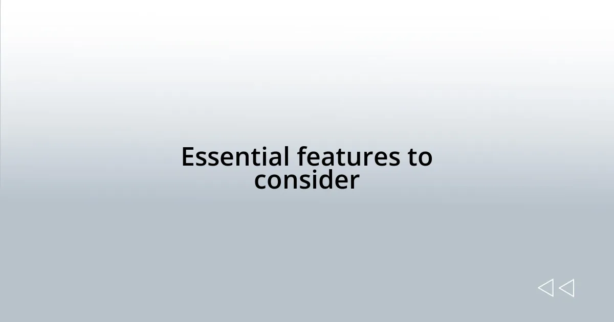 Essential features to consider