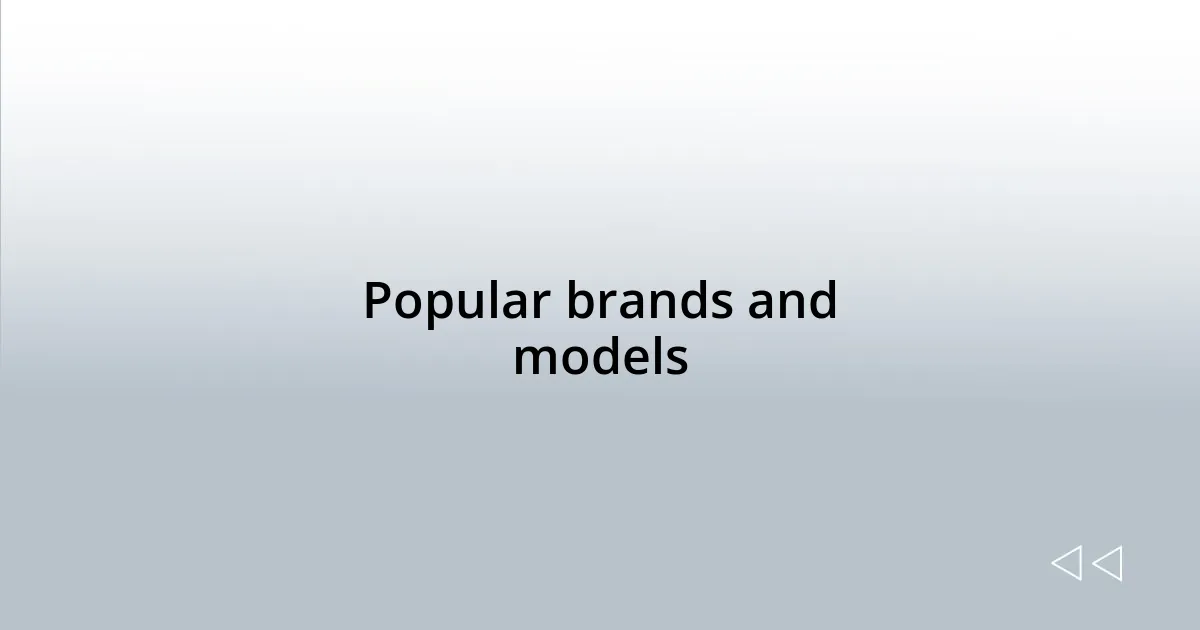 Popular brands and models