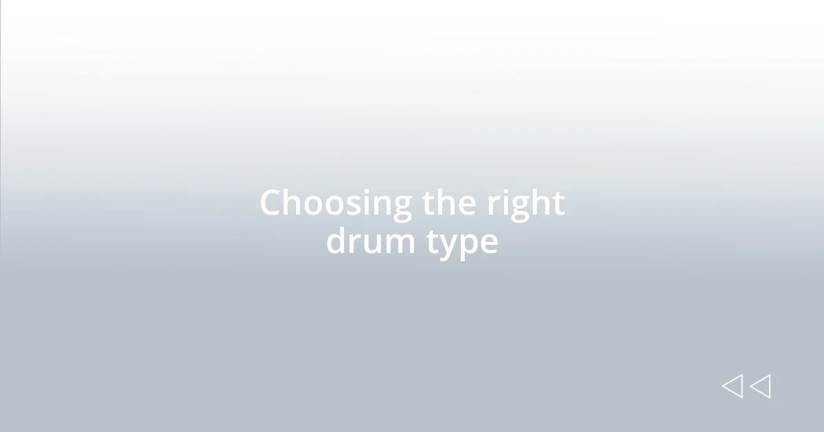 Choosing the right drum type