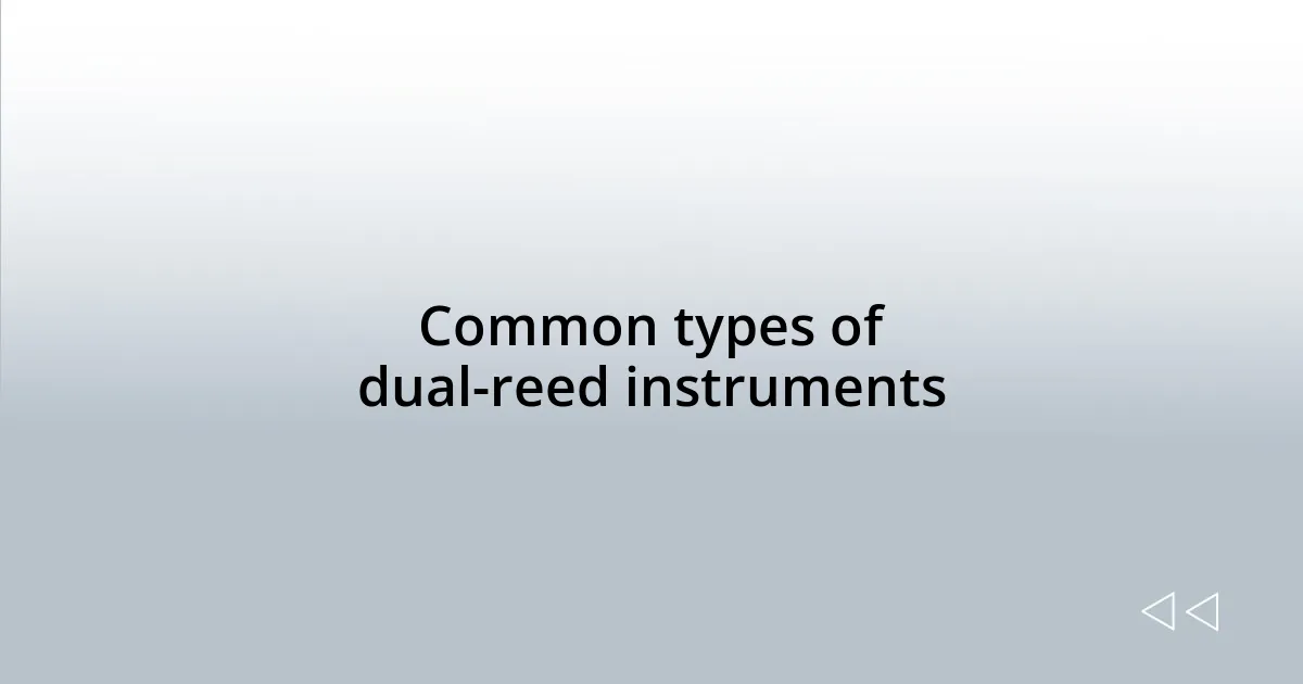 Common types of dual-reed instruments