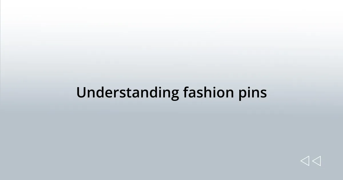Understanding fashion pins