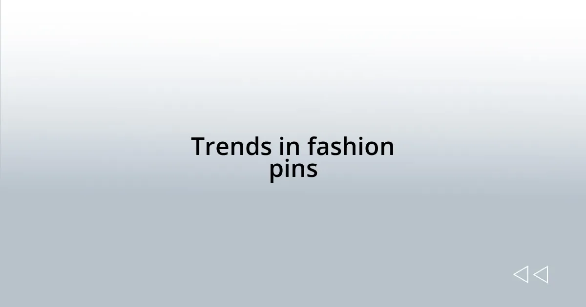 Trends in fashion pins