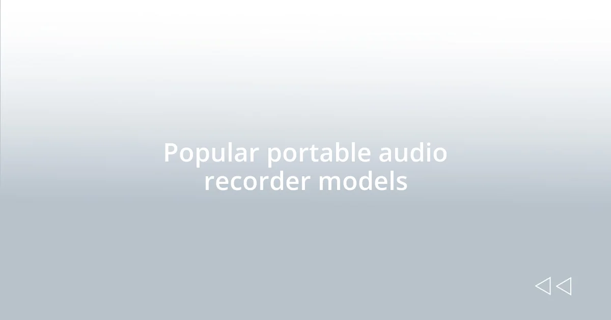Popular portable audio recorder models