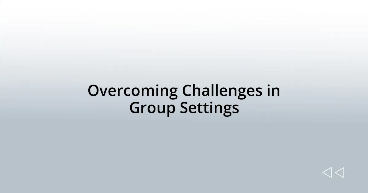 Overcoming Challenges in Group Settings