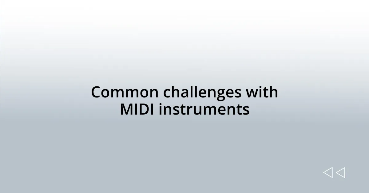 Common challenges with MIDI instruments
