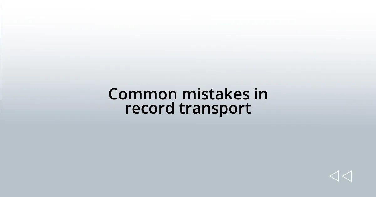 Common mistakes in record transport