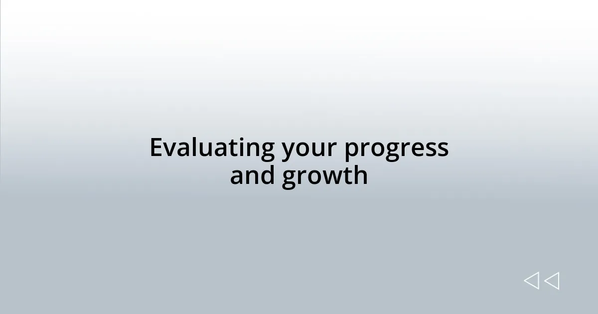 Evaluating your progress and growth