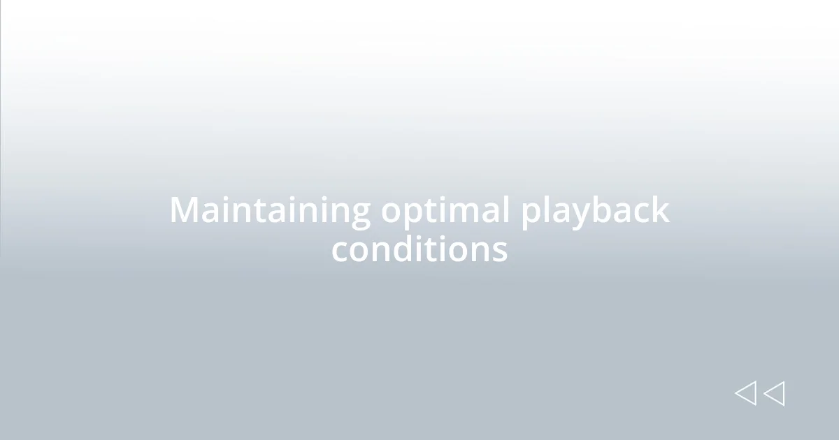 Maintaining optimal playback conditions