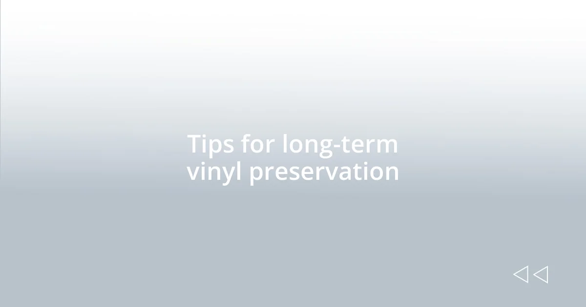 Tips for long-term vinyl preservation