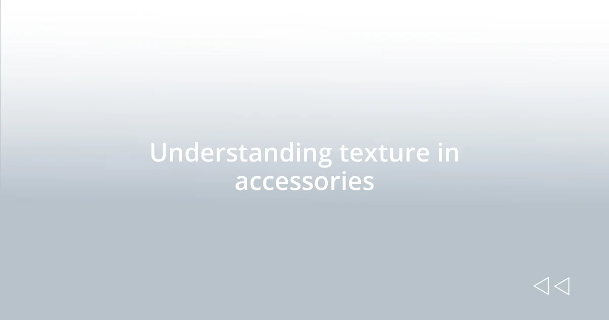 Understanding texture in accessories