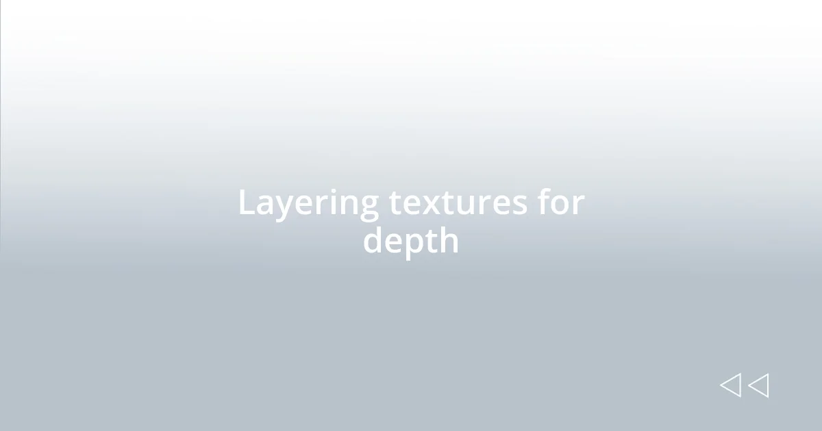 Layering textures for depth