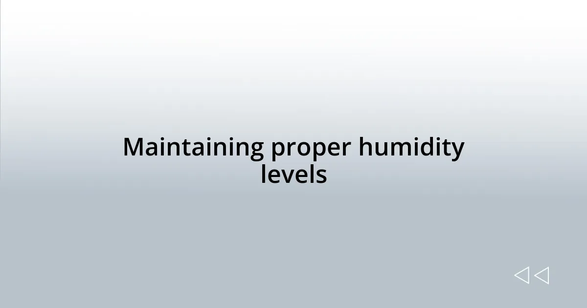 Maintaining proper humidity levels