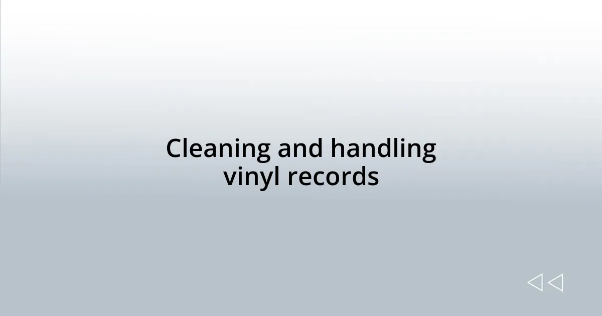 Cleaning and handling vinyl records