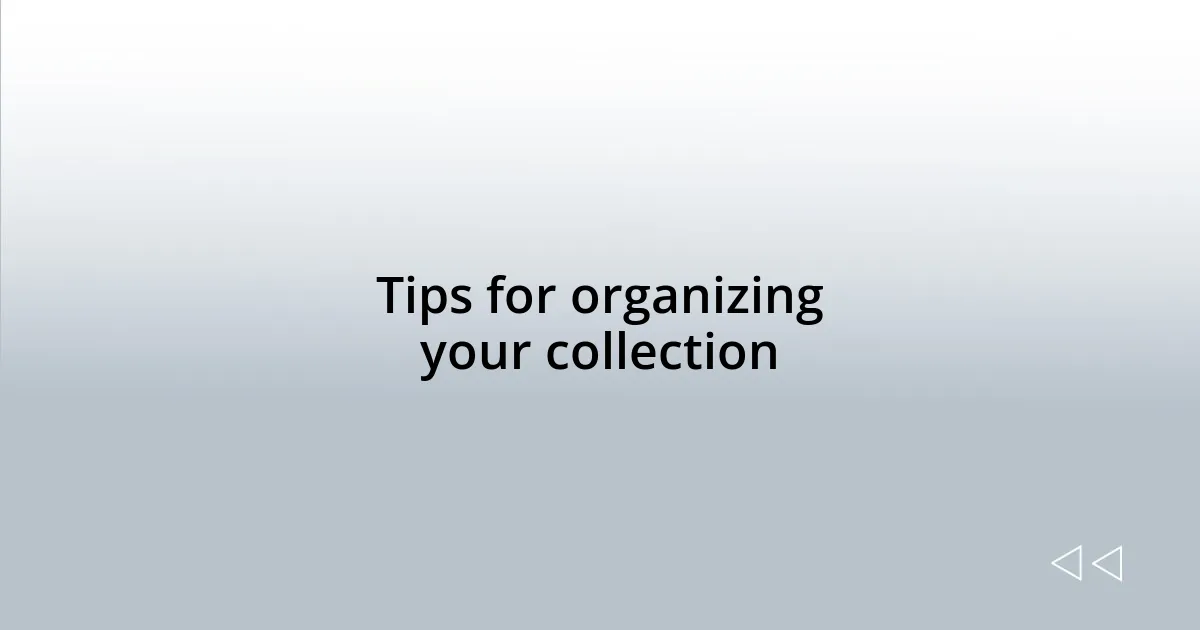 Tips for organizing your collection