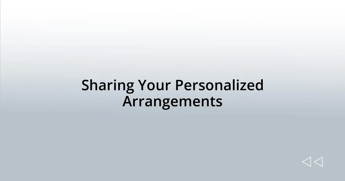 Sharing Your Personalized Arrangements