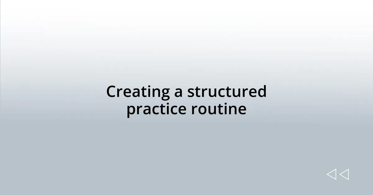 Creating a structured practice routine