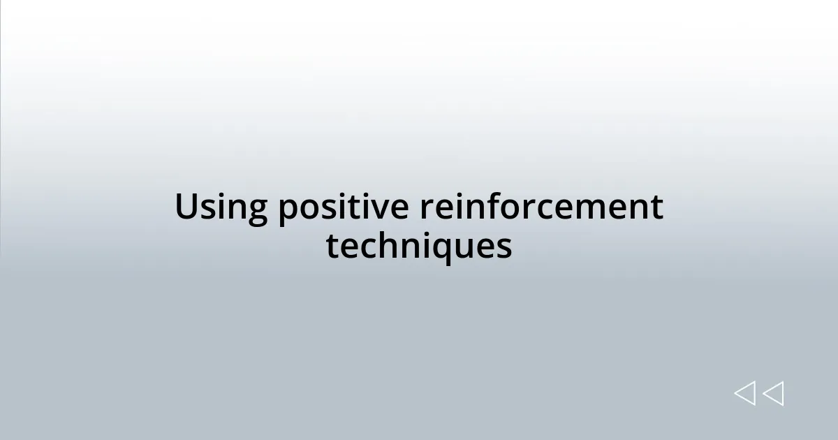 Using positive reinforcement techniques