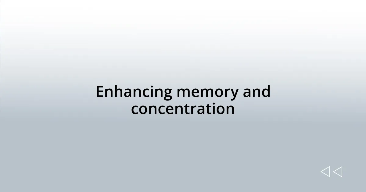 Enhancing memory and concentration