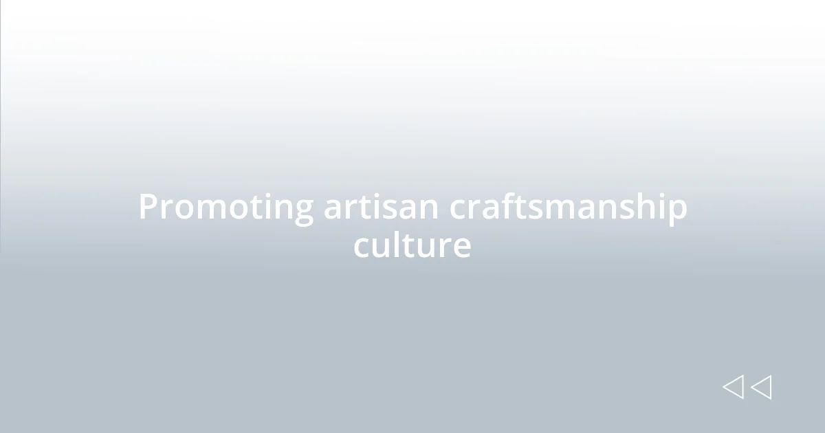 Promoting artisan craftsmanship culture