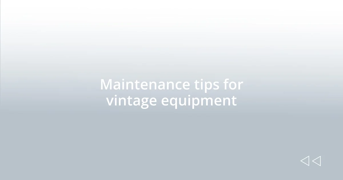 Maintenance tips for vintage equipment