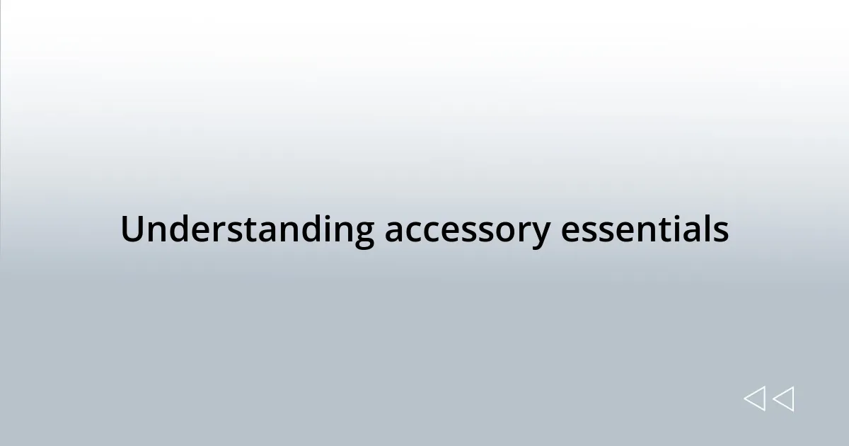 Understanding accessory essentials