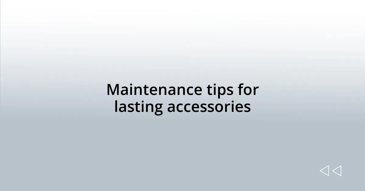 Maintenance tips for lasting accessories
