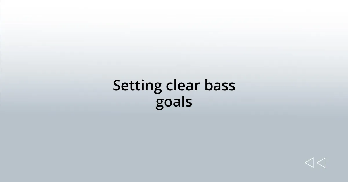Setting clear bass goals