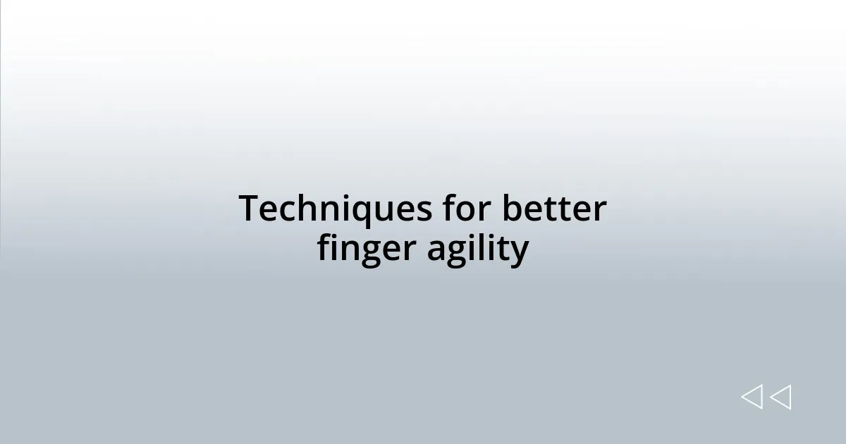 Techniques for better finger agility