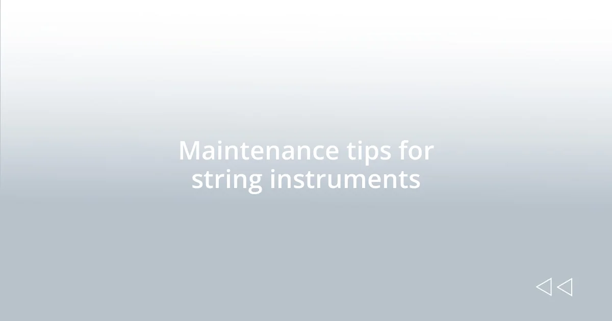 Maintenance tips for string instruments