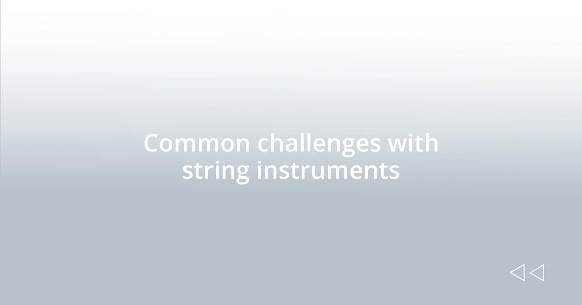 Common challenges with string instruments