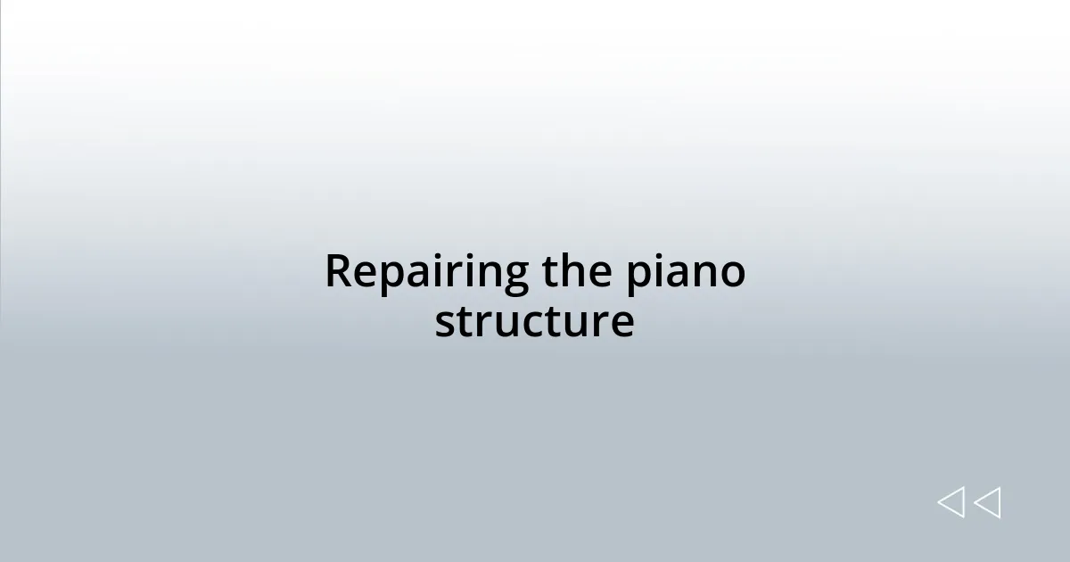 Repairing the piano structure