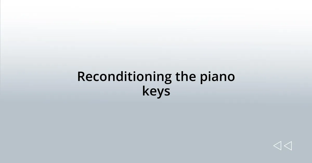 Reconditioning the piano keys
