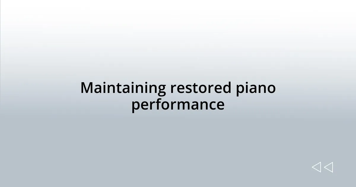 Maintaining restored piano performance