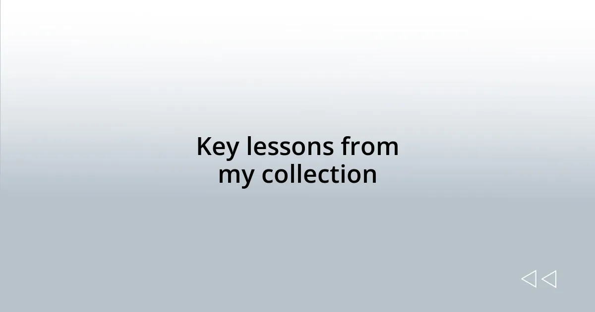 Key lessons from my collection
