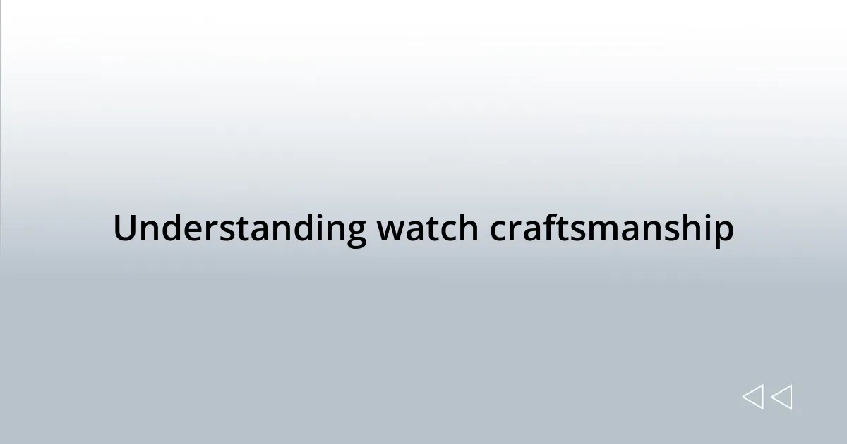 Understanding watch craftsmanship