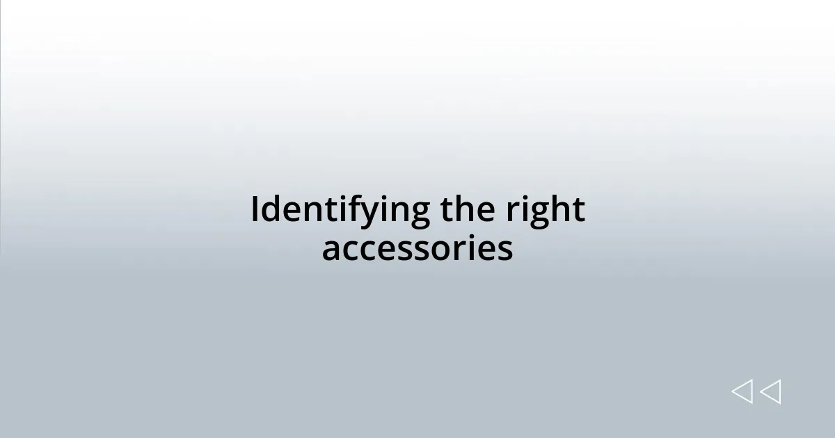 Identifying the right accessories