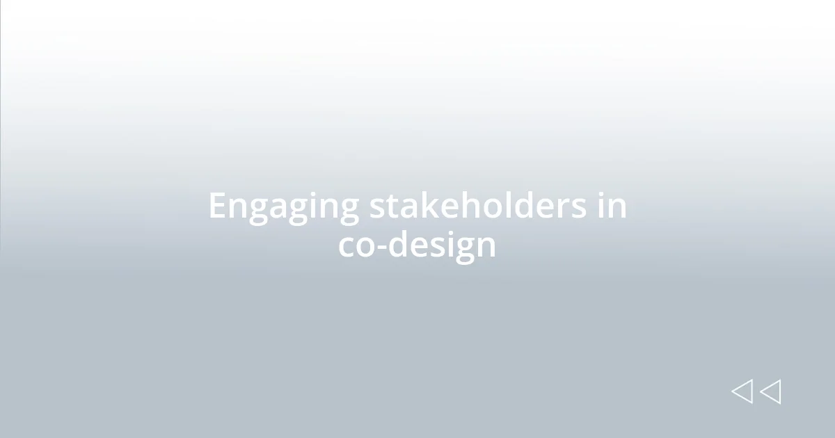 Engaging stakeholders in co-design
