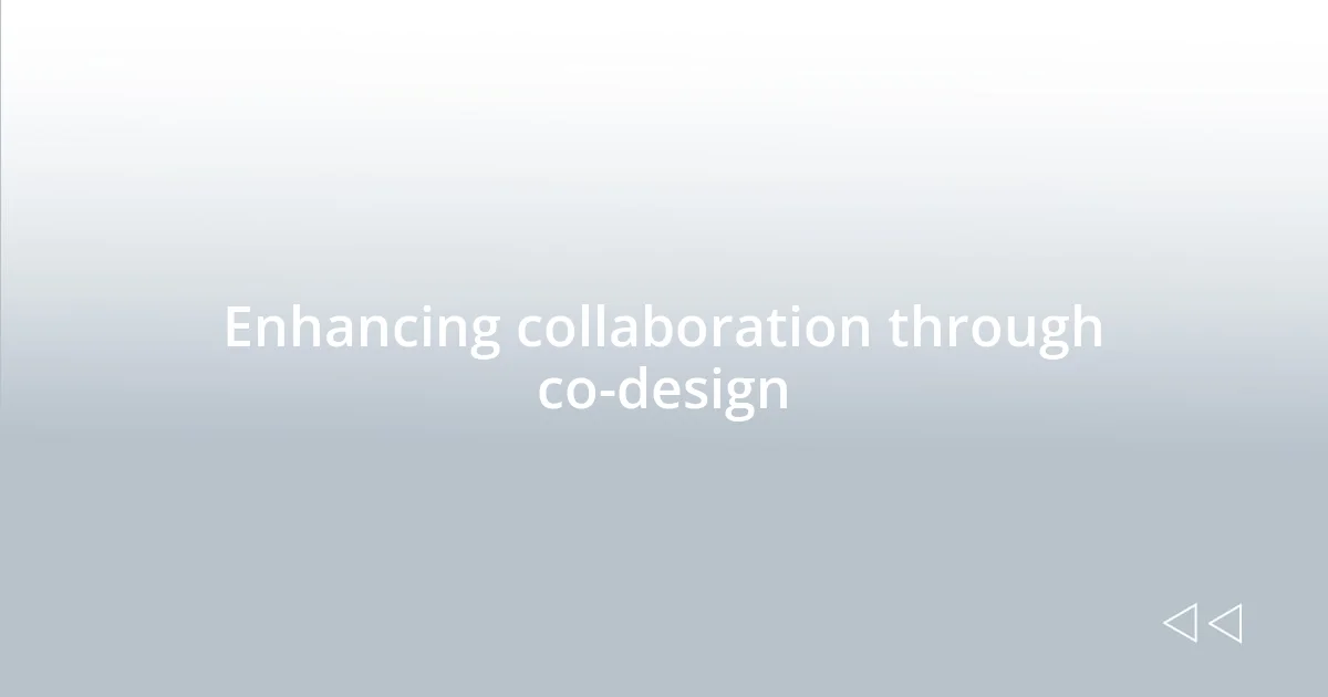Enhancing collaboration through co-design