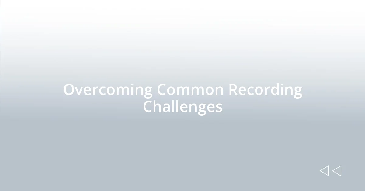 Overcoming Common Recording Challenges
