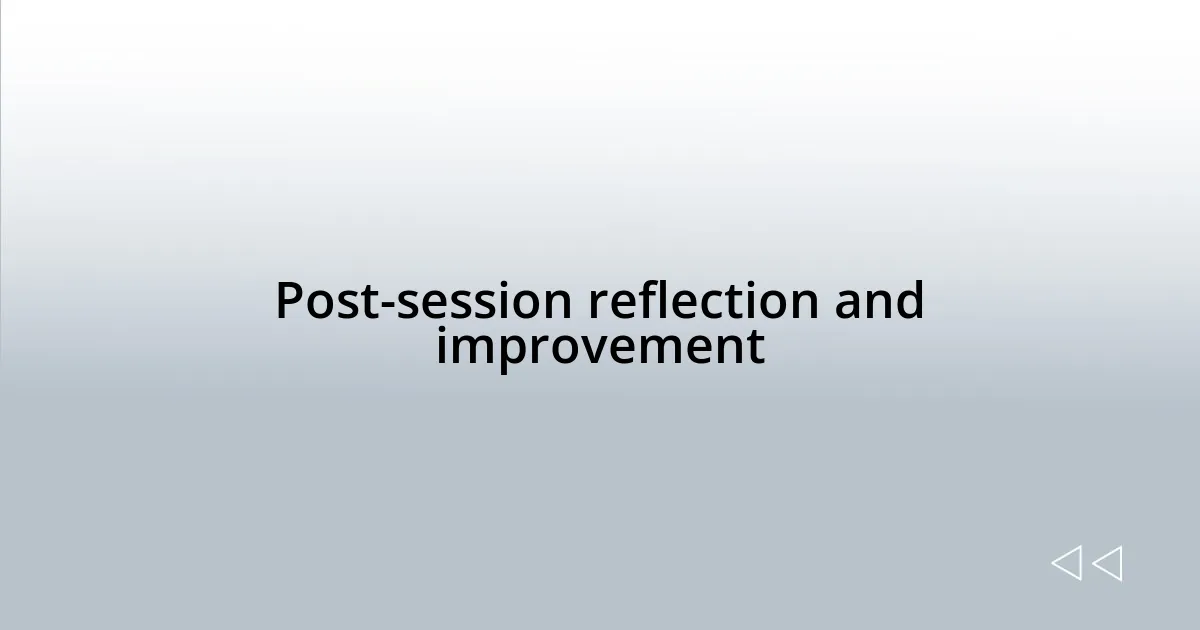Post-session reflection and improvement