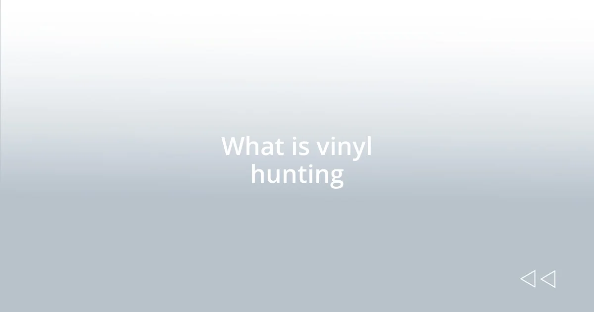What is vinyl hunting