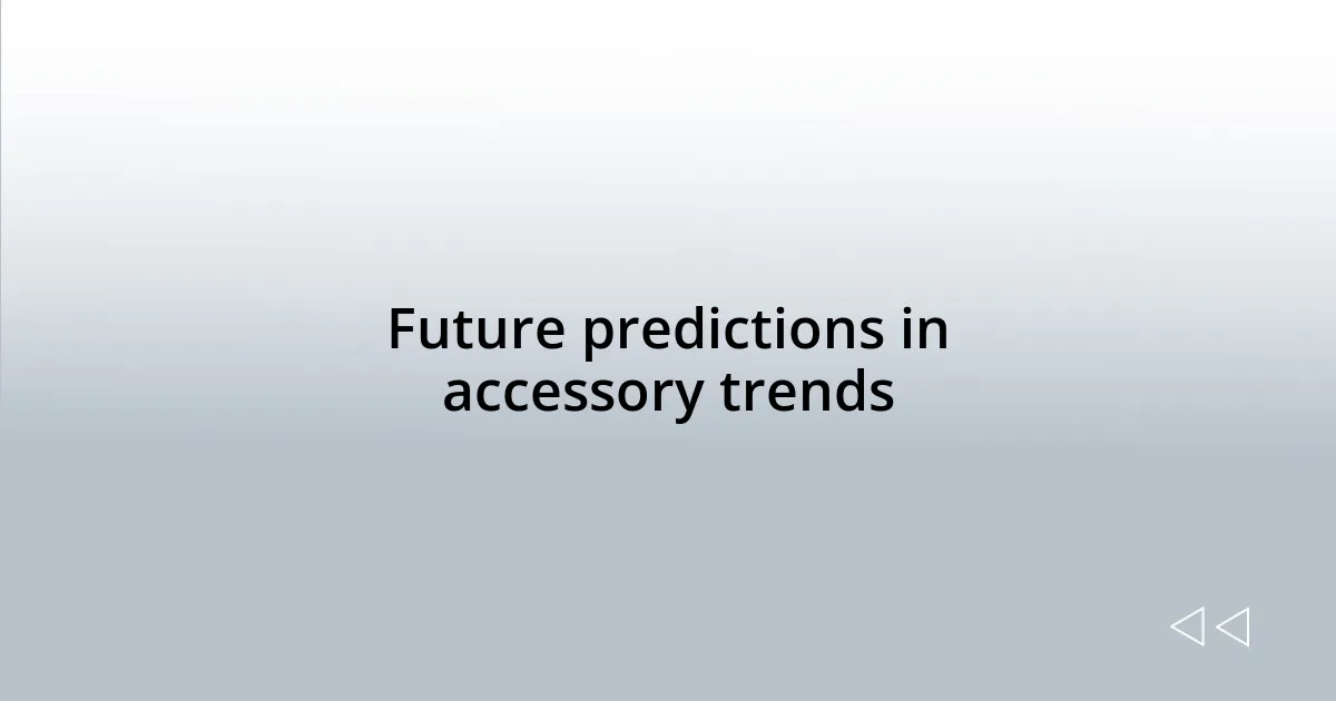 Future predictions in accessory trends