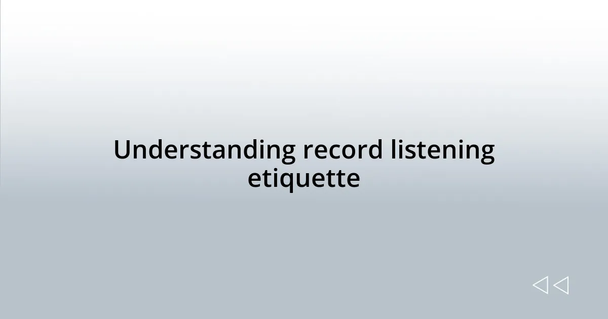 Understanding record listening etiquette