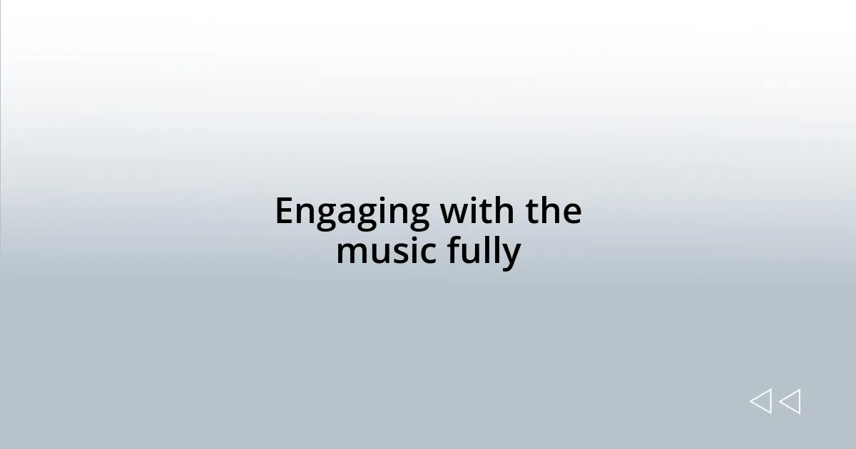 Engaging with the music fully