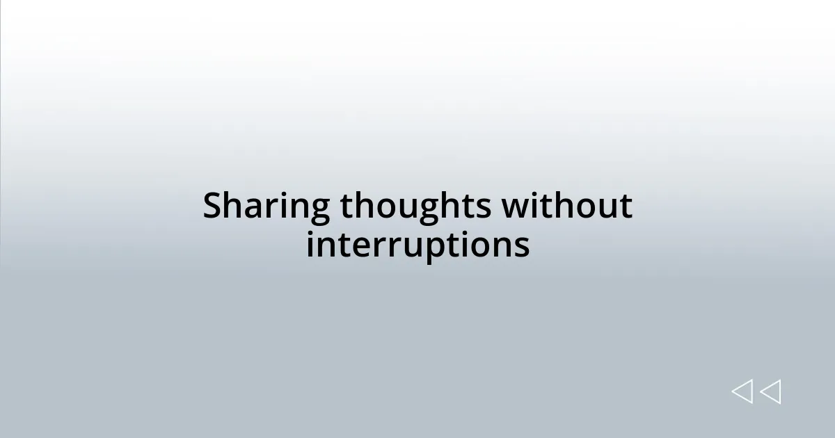 Sharing thoughts without interruptions