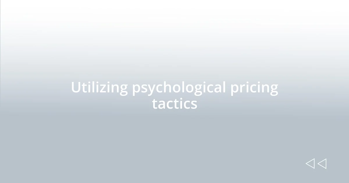 Utilizing psychological pricing tactics