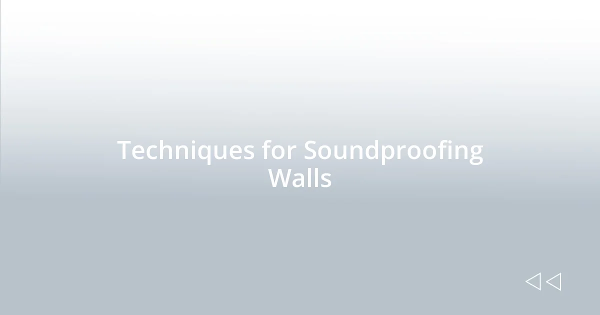Techniques for Soundproofing Walls